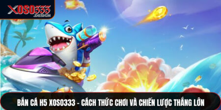 Bắn Cá H5 Xoso333